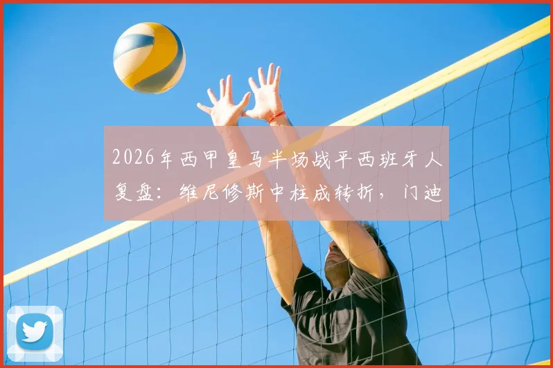 2026年西甲皇马半场战平西班牙人复盘:维尼修斯中柱成转折,门迪伤退引担忧