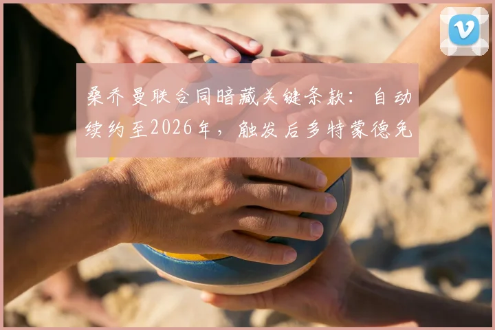 桑乔曼联合同暗藏关键条款:自动续约至2026年,触发后多特蒙德免签计划恐落空
